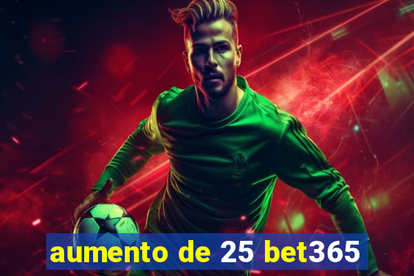 aumento de 25 bet365